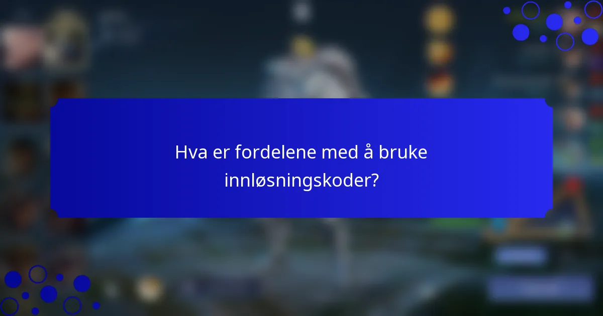 Hva er fordelene med å bruke innløsningskoder?
