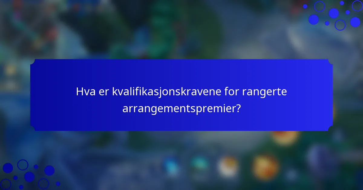 Hva er kvalifikasjonskravene for rangerte arrangementspremier?