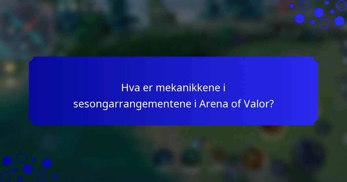 Hva er mekanikkene i sesongarrangementene i Arena of Valor?