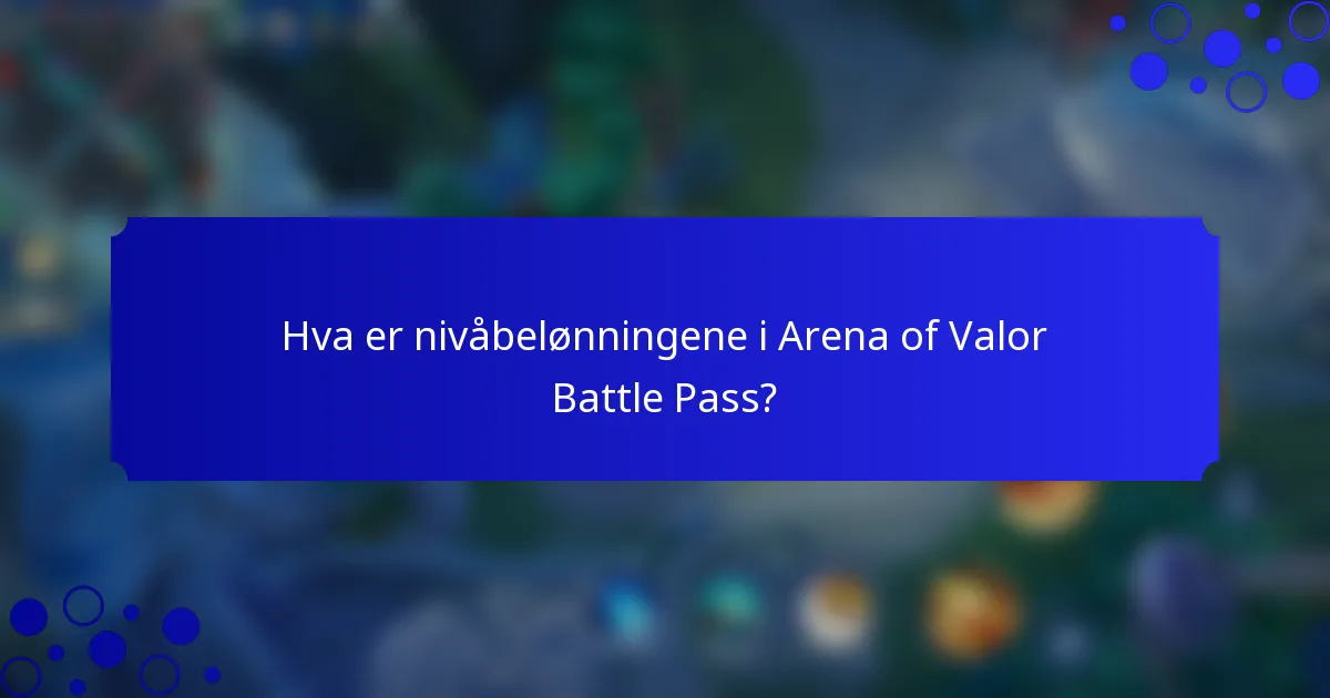 Hva er nivåbelønningene i Arena of Valor Battle Pass?