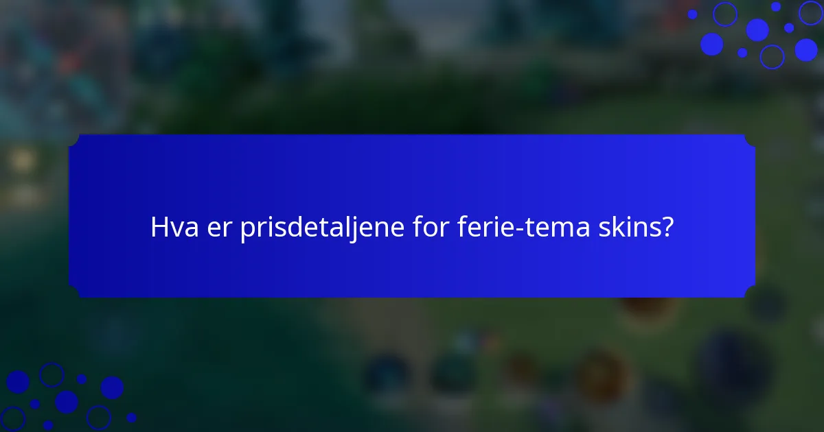 Hva er prisdetaljene for ferie-tema skins?