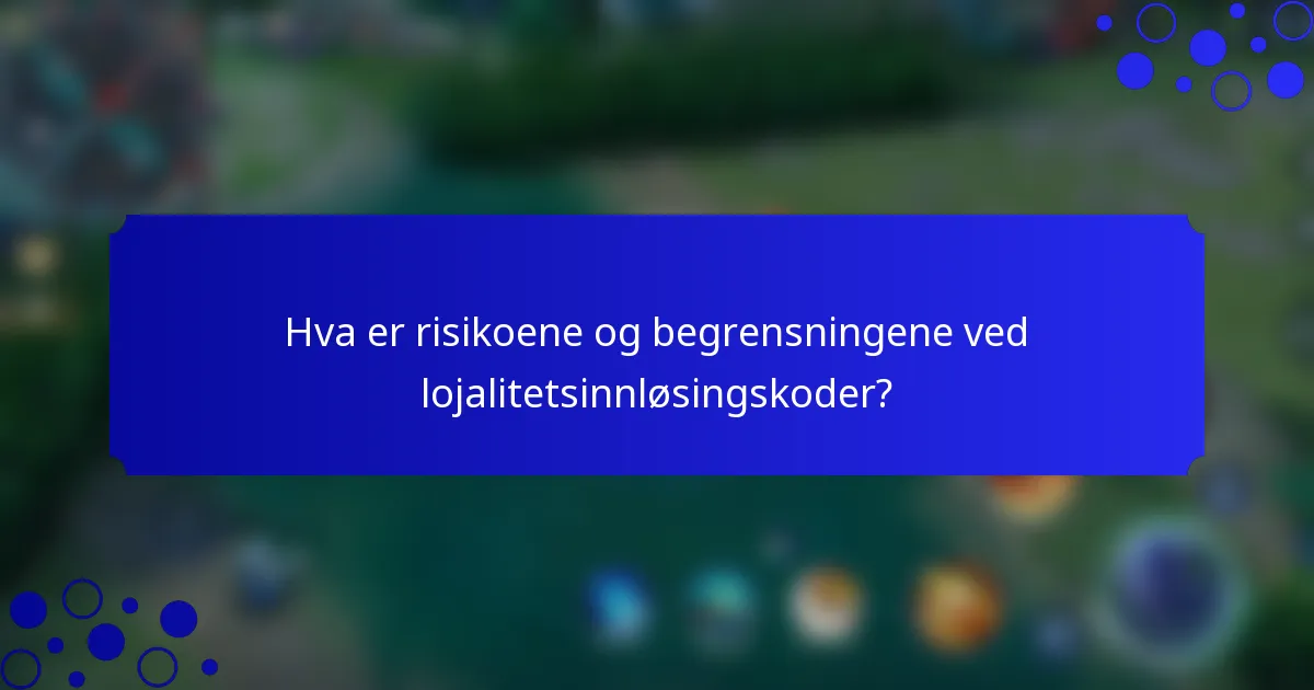 Hva er risikoene og begrensningene ved lojalitetsinnløsingskoder?