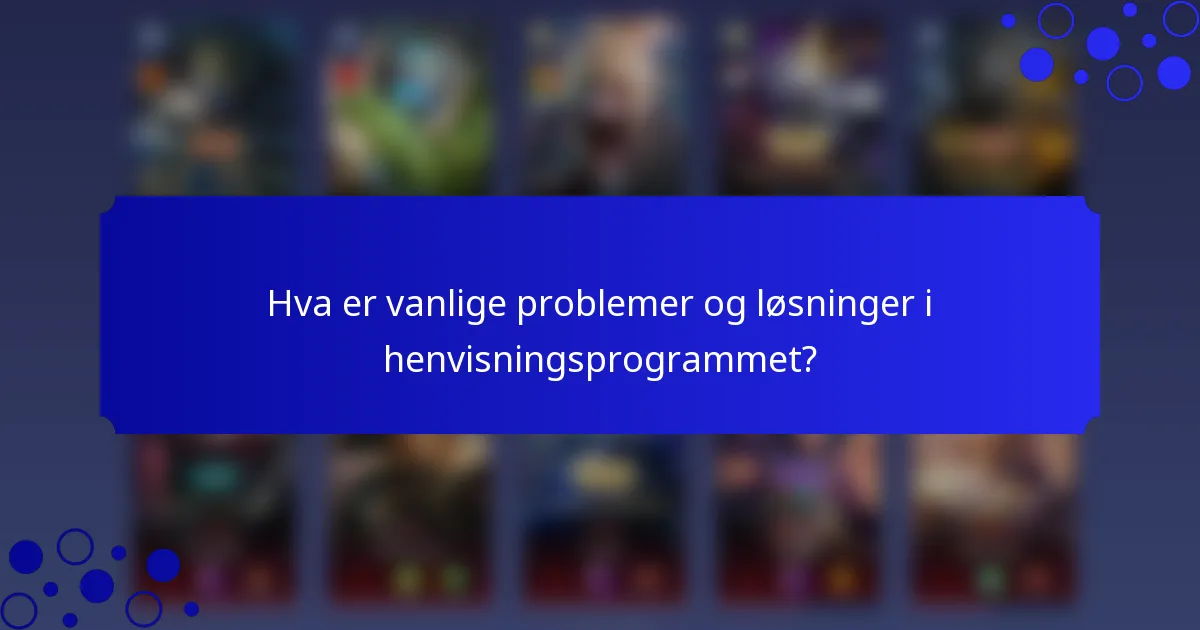 Hva er vanlige problemer og løsninger i henvisningsprogrammet?