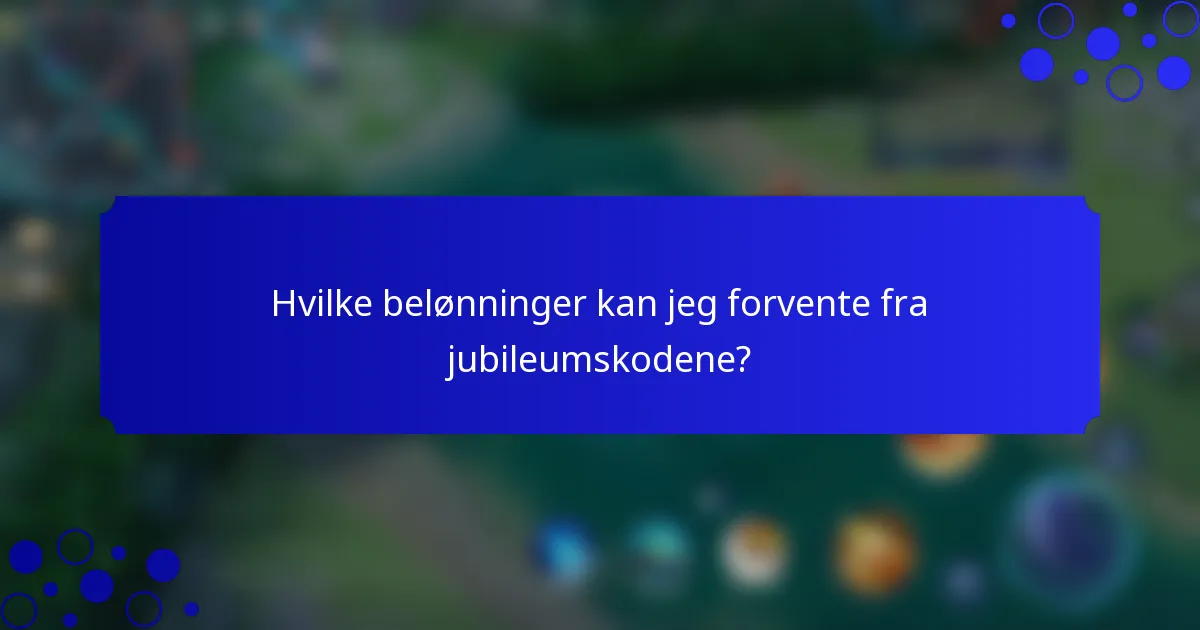 Hvilke belønninger kan jeg forvente fra jubileumskodene?