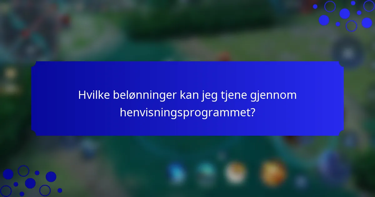 Hvilke belønninger kan jeg tjene gjennom henvisningsprogrammet?