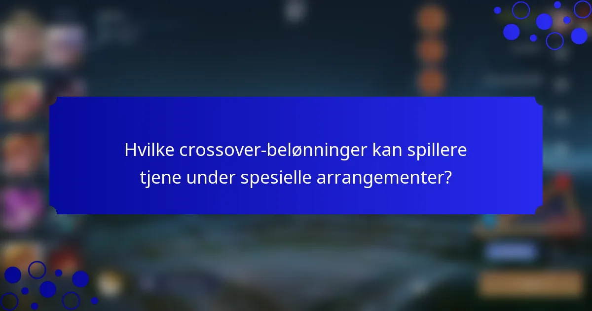 Hvilke crossover-belønninger kan spillere tjene under spesielle arrangementer?
