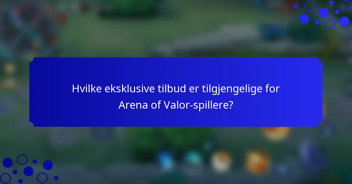 Hvilke eksklusive tilbud er tilgjengelige for Arena of Valor-spillere?