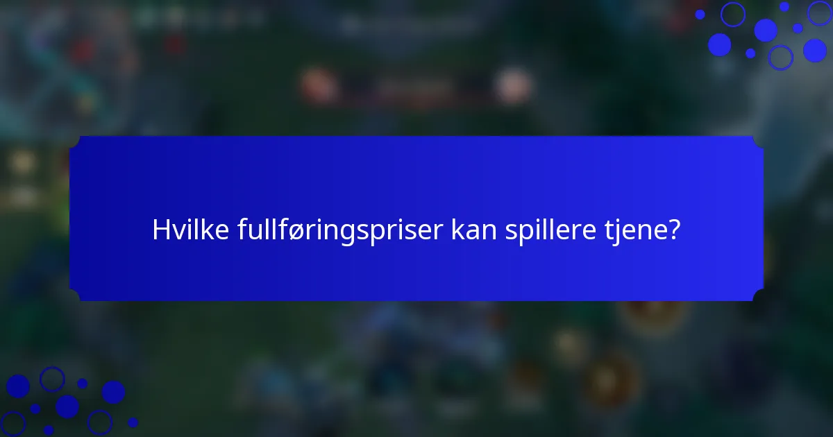 Hvilke fullføringspriser kan spillere tjene?