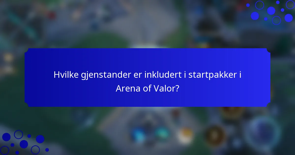 Hvilke gjenstander er inkludert i startpakker i Arena of Valor?