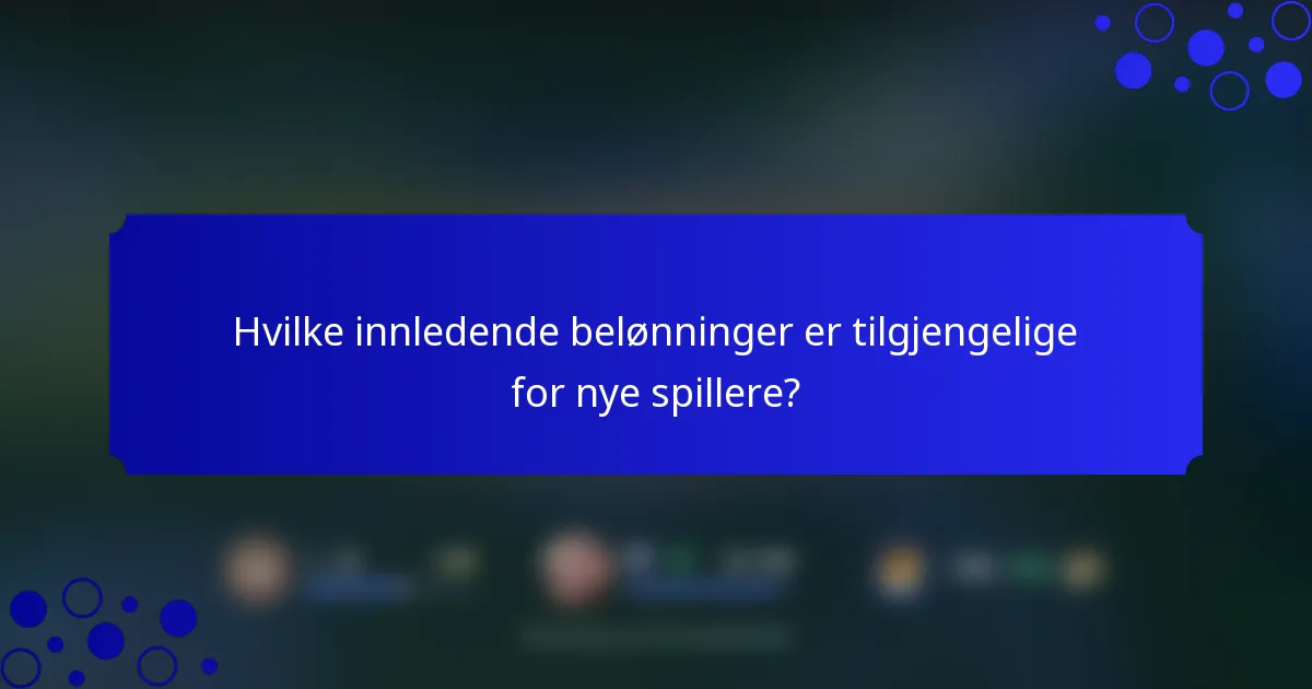 Hvilke innledende belønninger er tilgjengelige for nye spillere?