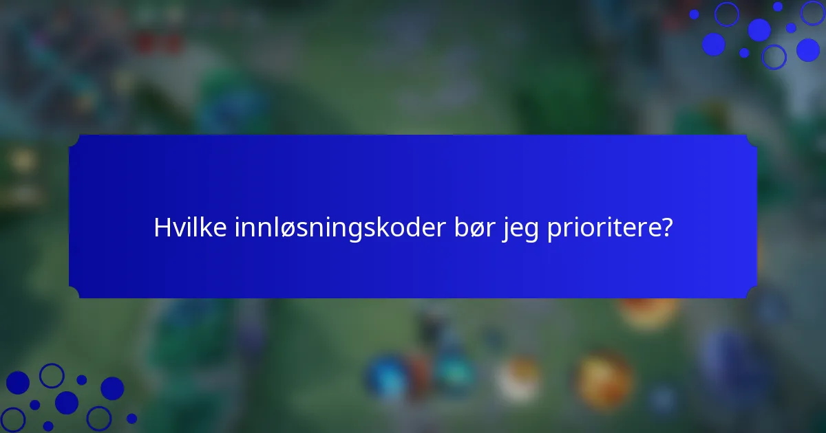 Hvilke innløsningskoder bør jeg prioritere?