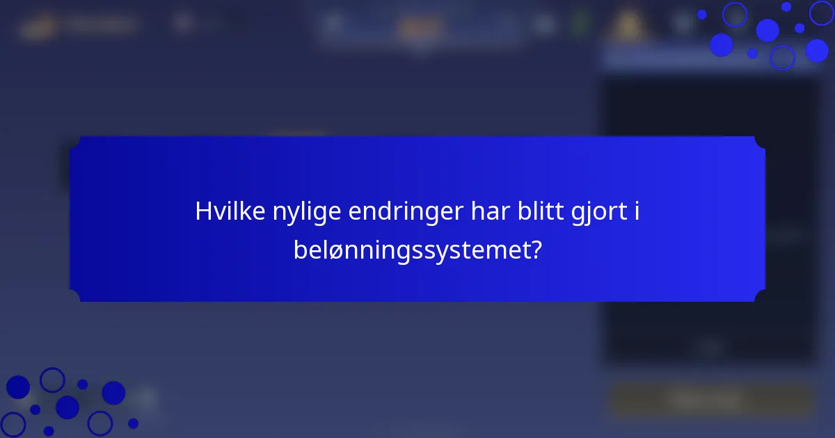 Hvilke nylige endringer har blitt gjort i belønningssystemet?