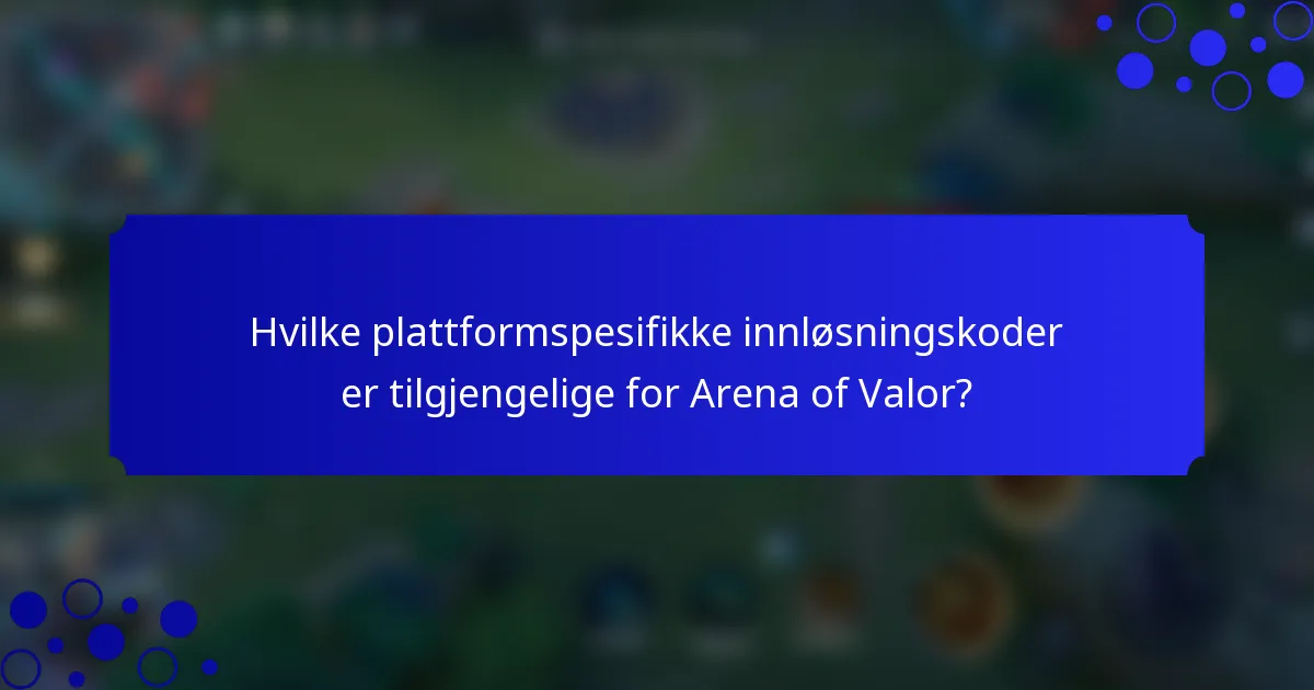Hvilke plattformspesifikke innløsningskoder er tilgjengelige for Arena of Valor?