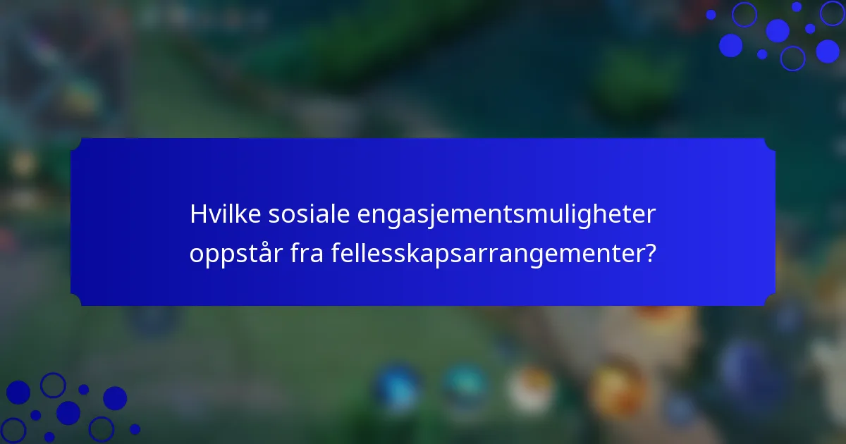 Hvilke sosiale engasjementsmuligheter oppstår fra fellesskapsarrangementer?