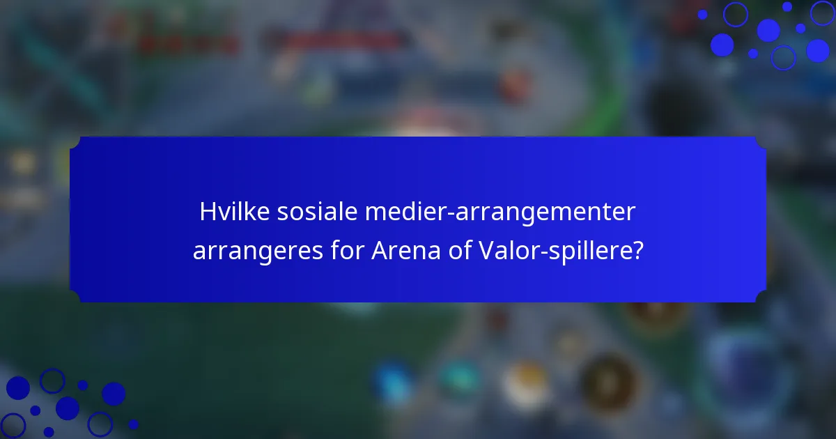 Hvilke sosiale medier-arrangementer arrangeres for Arena of Valor-spillere?