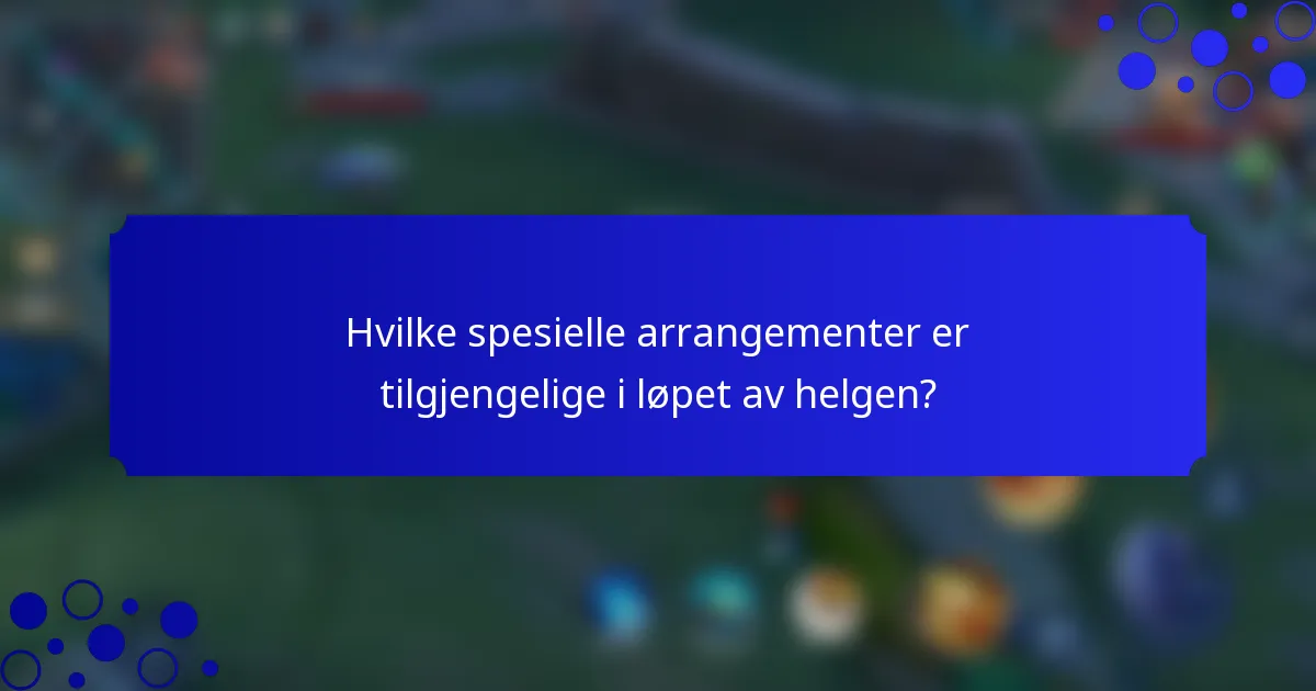 Hvilke spesielle arrangementer er tilgjengelige i løpet av helgen?