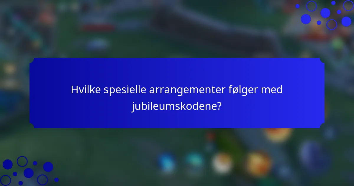 Hvilke spesielle arrangementer følger med jubileumskodene?
