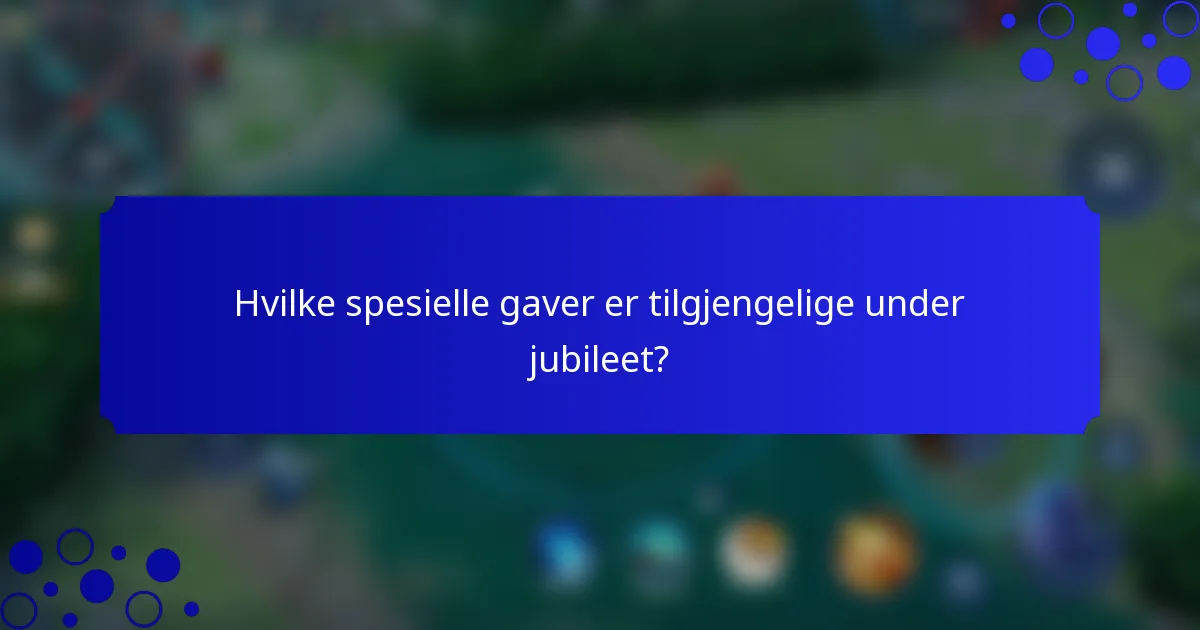 Hvilke spesielle gaver er tilgjengelige under jubileet?