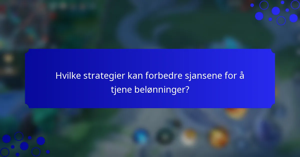 Hvilke strategier kan forbedre sjansene for å tjene belønninger?