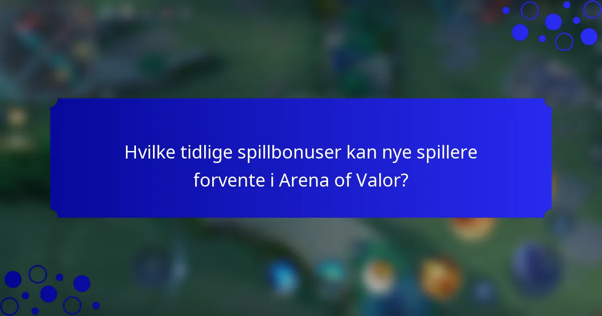 Hvilke tidlige spillbonuser kan nye spillere forvente i Arena of Valor?