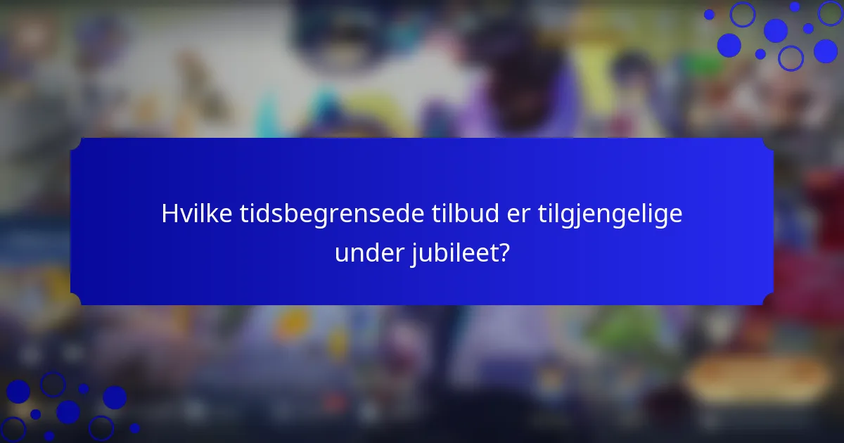 Hvilke tidsbegrensede tilbud er tilgjengelige under jubileet?