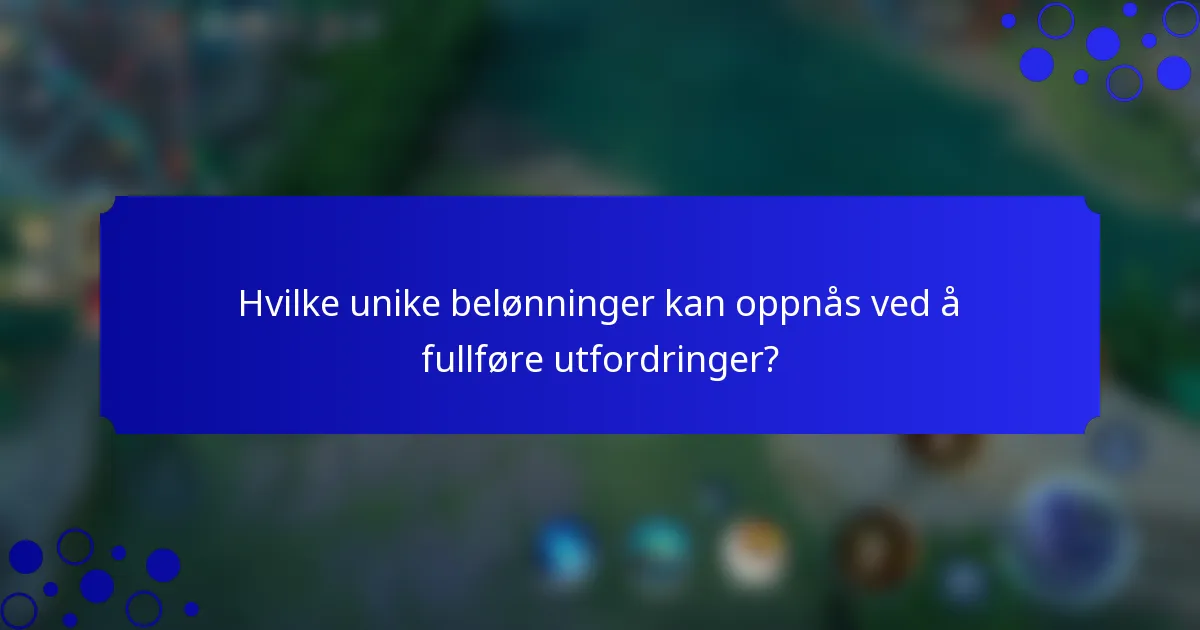 Hvilke unike belønninger kan oppnås ved å fullføre utfordringer?