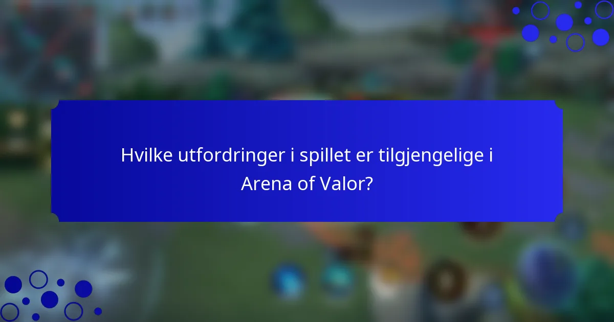 Hvilke utfordringer i spillet er tilgjengelige i Arena of Valor?