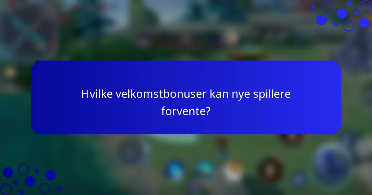 Hvilke velkomstbonuser kan nye spillere forvente?
