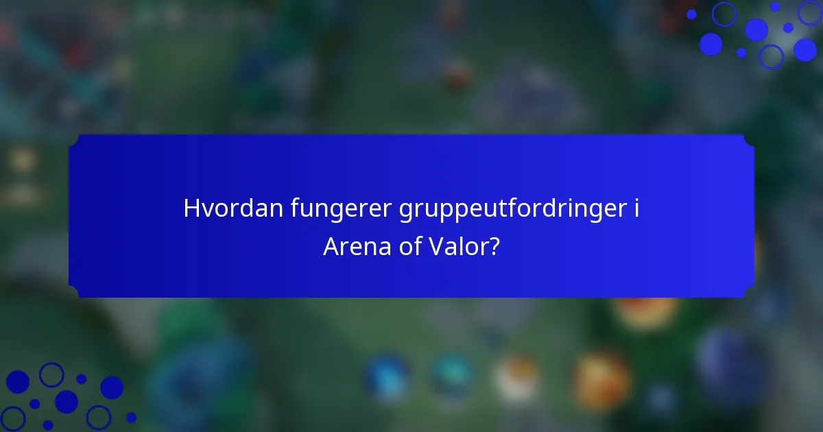 Hvordan fungerer gruppeutfordringer i Arena of Valor?