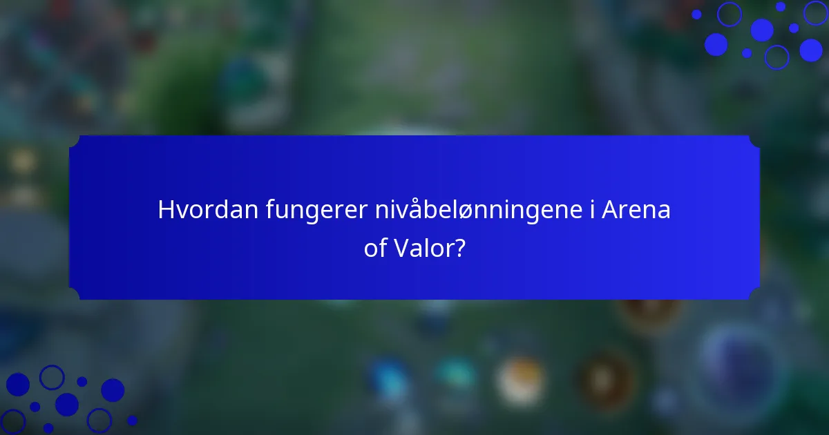 Hvordan fungerer nivåbelønningene i Arena of Valor?