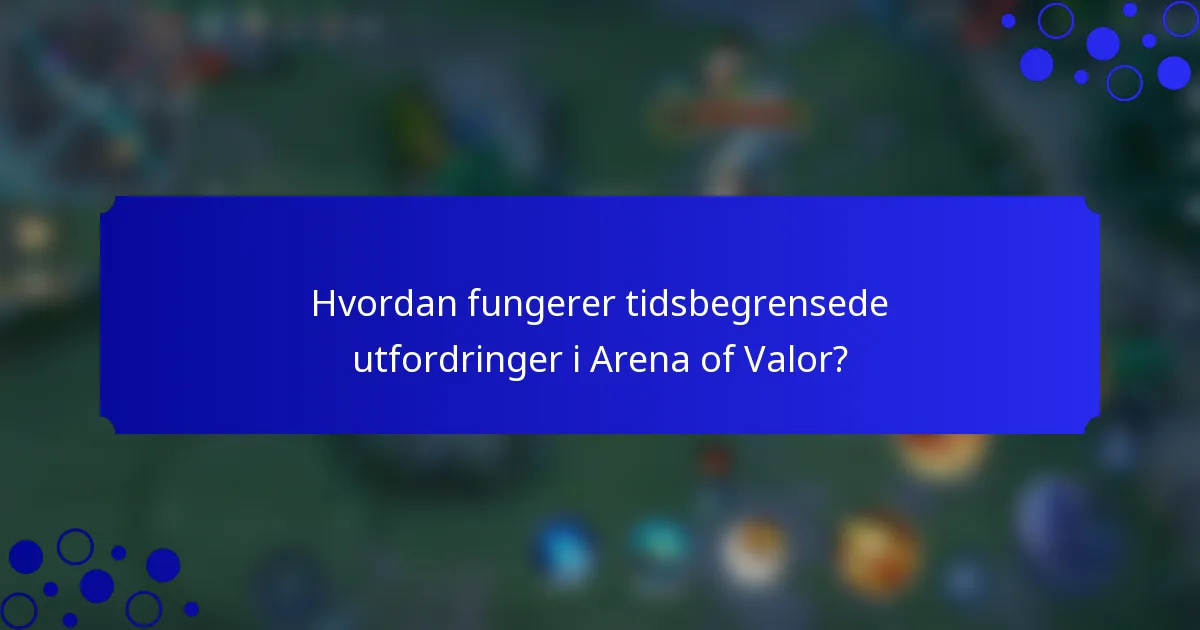 Hvordan fungerer tidsbegrensede utfordringer i Arena of Valor?