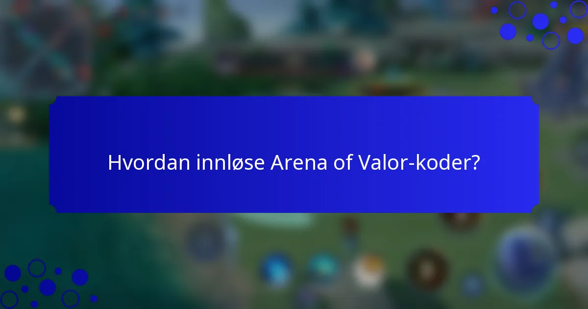 Hvordan innløse Arena of Valor-koder?