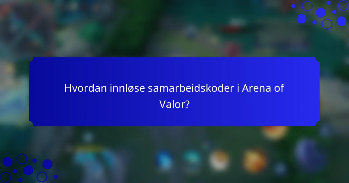 Hvordan innløse samarbeidskoder i Arena of Valor?