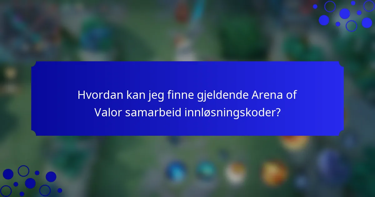 Hvordan kan jeg finne gjeldende Arena of Valor samarbeid innløsningskoder?