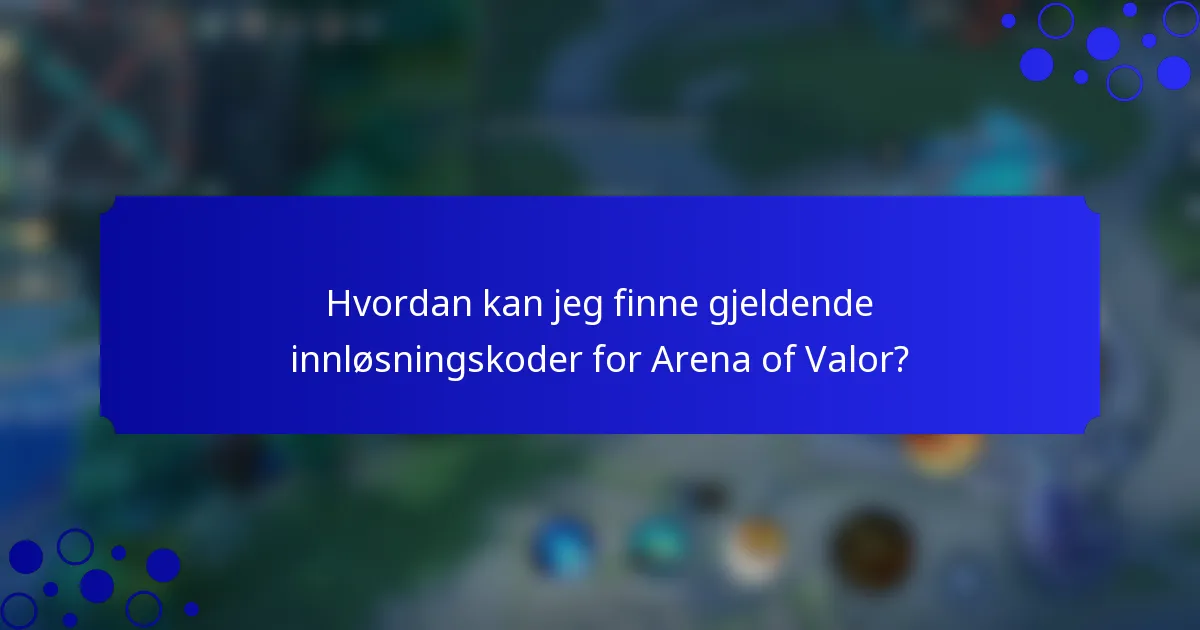Hvordan kan jeg finne gjeldende innløsningskoder for Arena of Valor?