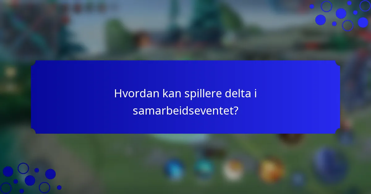 Hvordan kan spillere delta i samarbeidseventet?