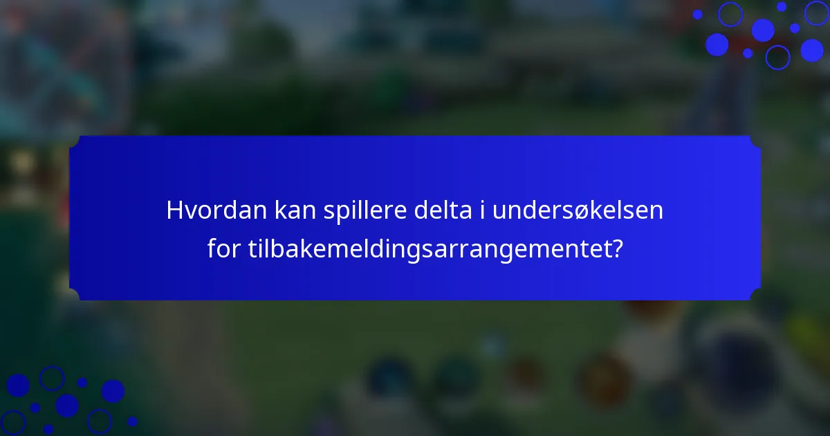 Hvordan kan spillere delta i undersøkelsen for tilbakemeldingsarrangementet?