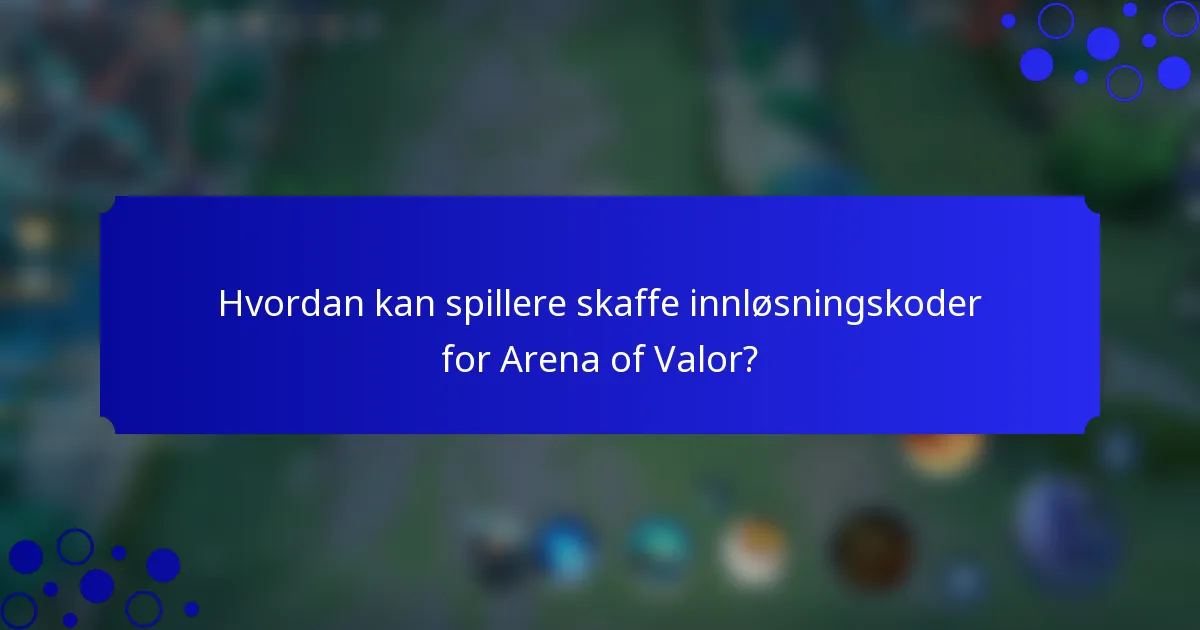 Hvordan kan spillere skaffe innløsningskoder for Arena of Valor?