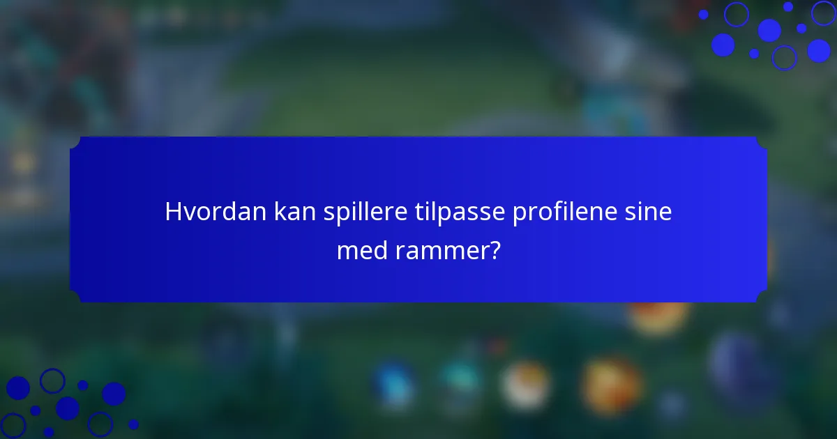 Hvordan kan spillere tilpasse profilene sine med rammer?