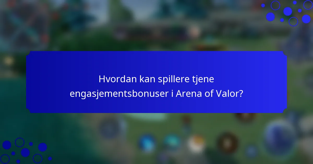 Hvordan kan spillere tjene engasjementsbonuser i Arena of Valor?