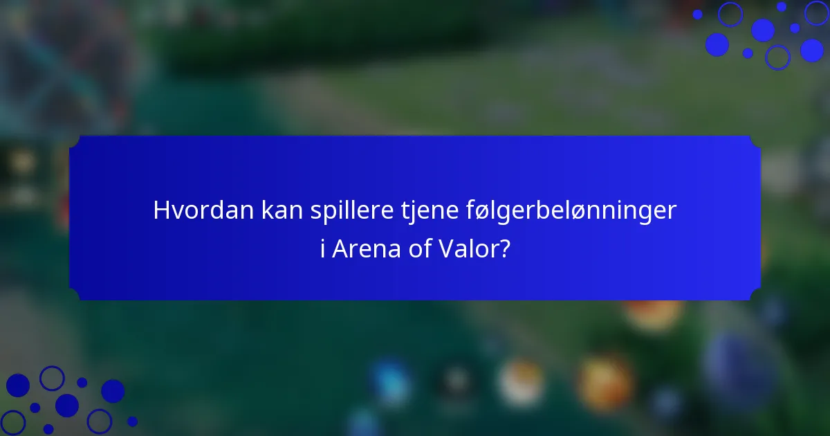 Hvordan kan spillere tjene følgerbelønninger i Arena of Valor?