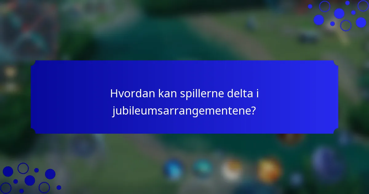 Hvordan kan spillerne delta i jubileumsarrangementene?