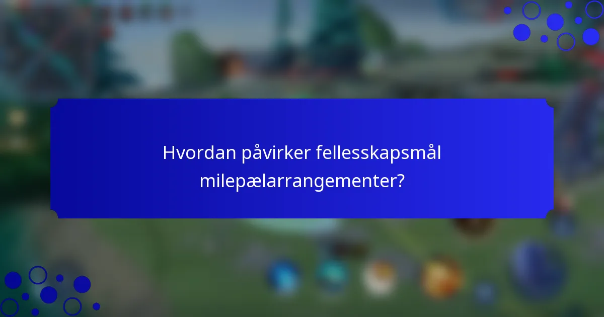 Hvordan påvirker fellesskapsmål milepælarrangementer?
