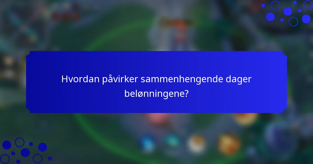Hvordan påvirker sammenhengende dager belønningene?