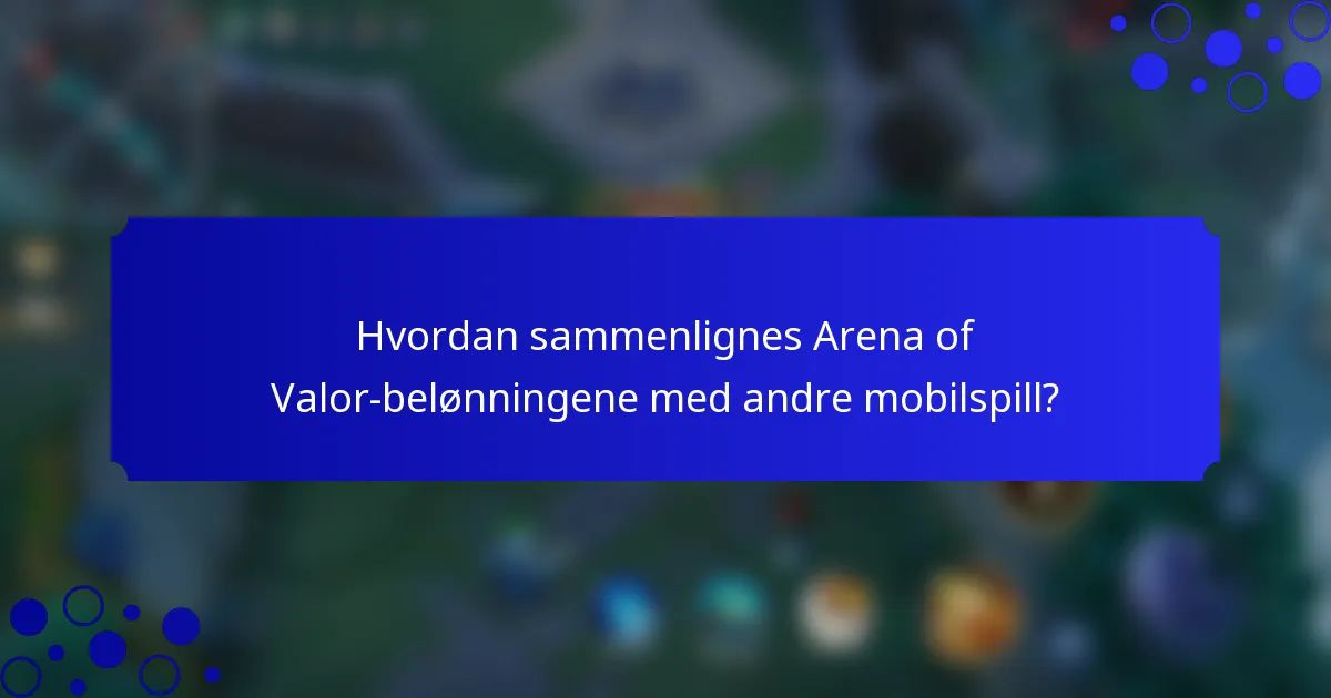 Hvordan sammenlignes Arena of Valor-belønningene med andre mobilspill?