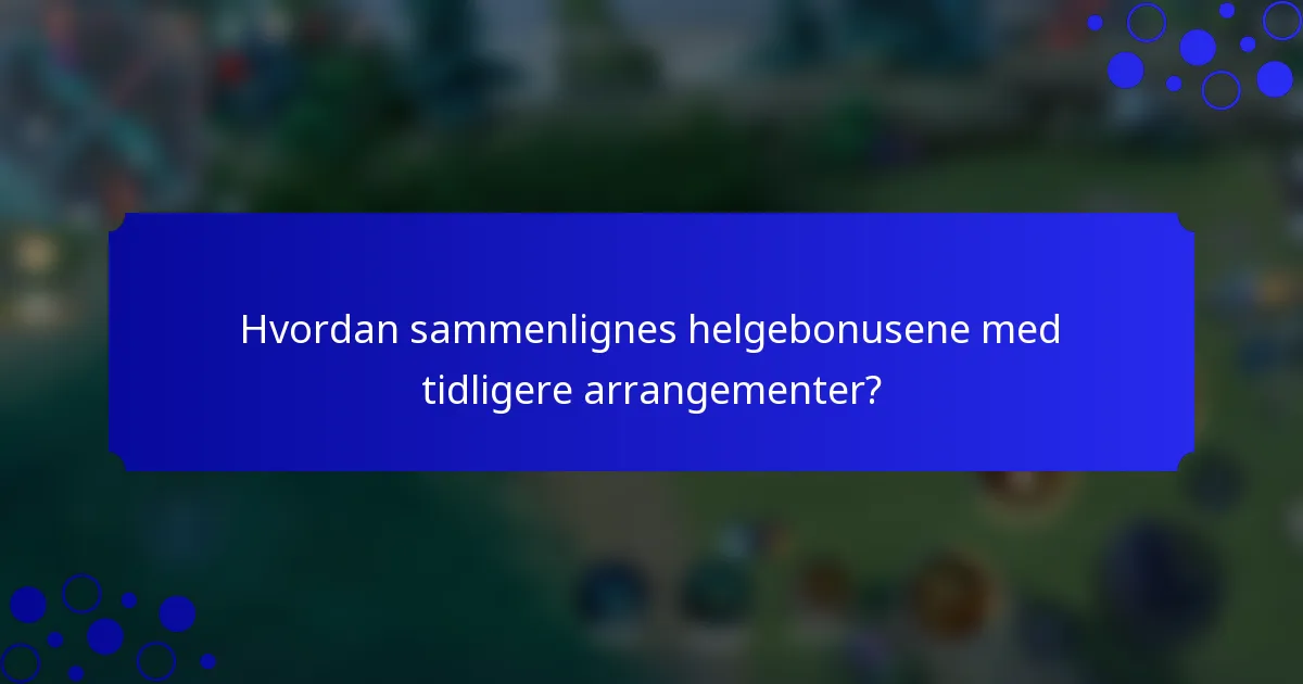 Hvordan sammenlignes helgebonusene med tidligere arrangementer?