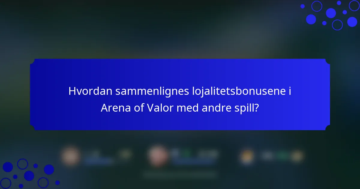 Hvordan sammenlignes lojalitetsbonusene i Arena of Valor med andre spill?