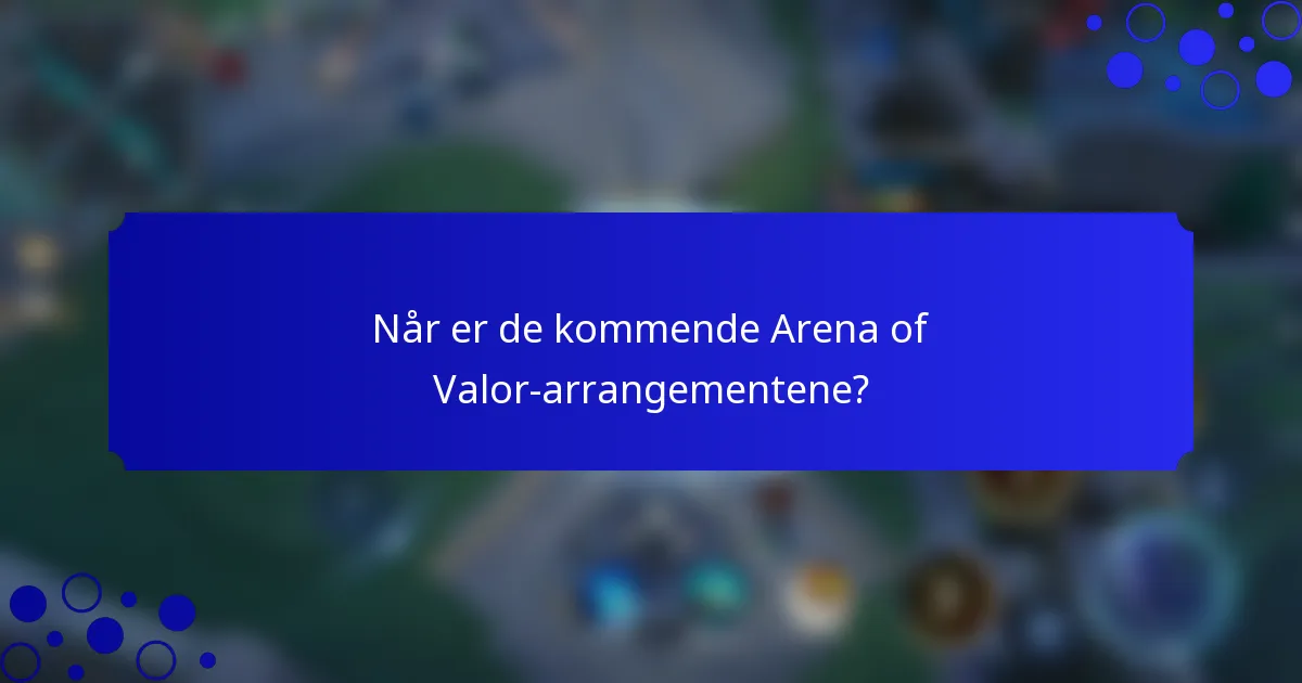 Når er de kommende Arena of Valor-arrangementene?