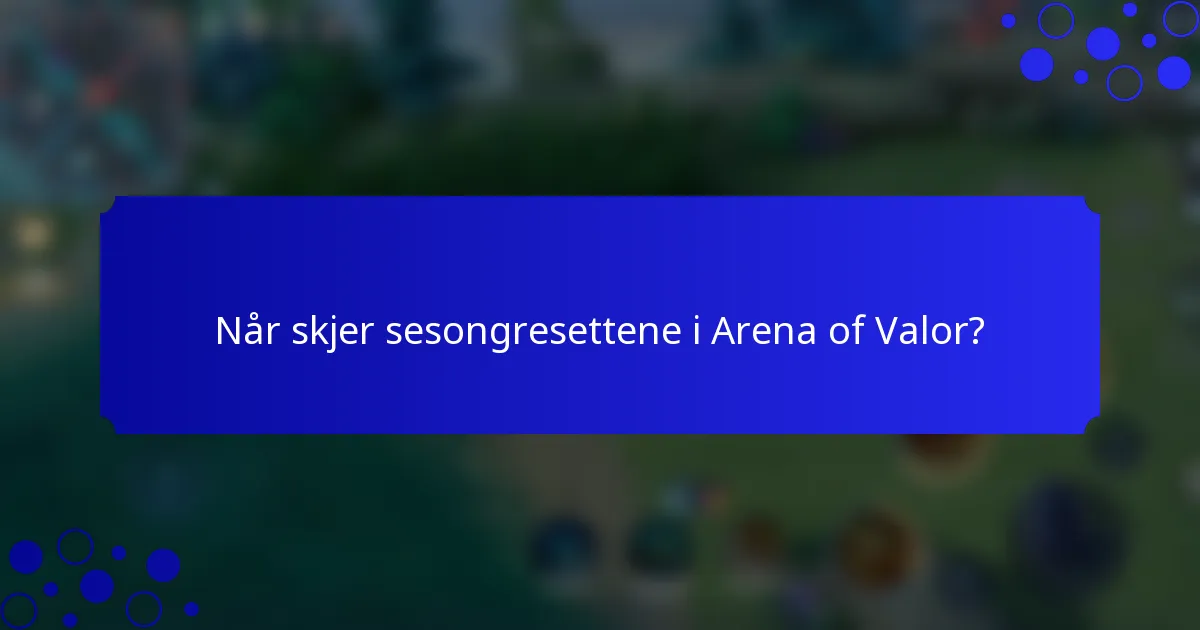 Når skjer sesongresettene i Arena of Valor?
